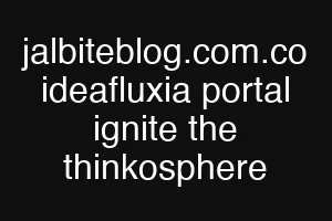 jalbiteblog.com.co ideafluxia portal ignite the thinkosphere